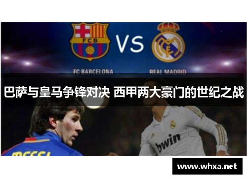 巴萨与皇马争锋对决 西甲两大豪门的世纪之战
