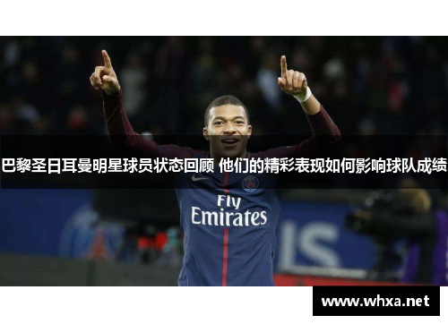 巴黎圣日耳曼明星球员状态回顾 他们的精彩表现如何影响球队成绩